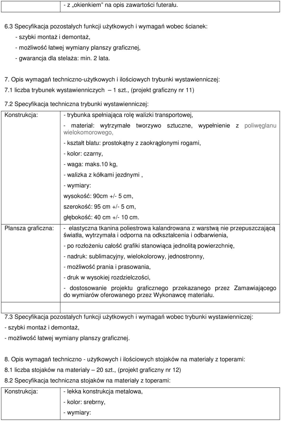 2 Specyfikacja techniczna trybunki wystawienniczej: Konstrukcja: - trybunka spełniająca rolę walizki transportowej, - materiał: wytrzymałe tworzywo sztuczne, wypełnienie z poliwęglanu