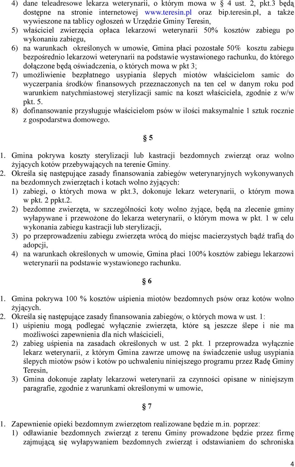 pl, a także wywieszone na tablicy ogłoszeń w Urzędzie Gminy Teresin, 5) właściciel zwierzęcia opłaca lekarzowi weterynarii 50% kosztów zabiegu po wykonaniu zabiegu, 6) na warunkach określonych w