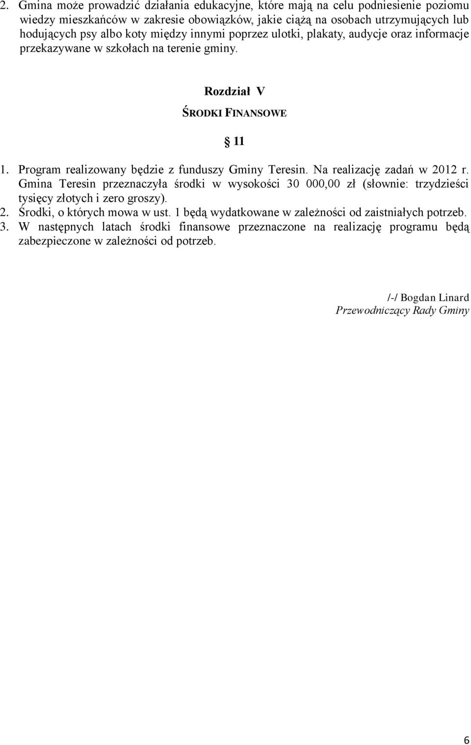 Na realizację zadań w 2012 r. Gmina Teresin przeznaczyła środki w wysokości 30 000,00 zł (słownie: trzydzieści tysięcy złotych i zero groszy). 2. Środki, o których mowa w ust.