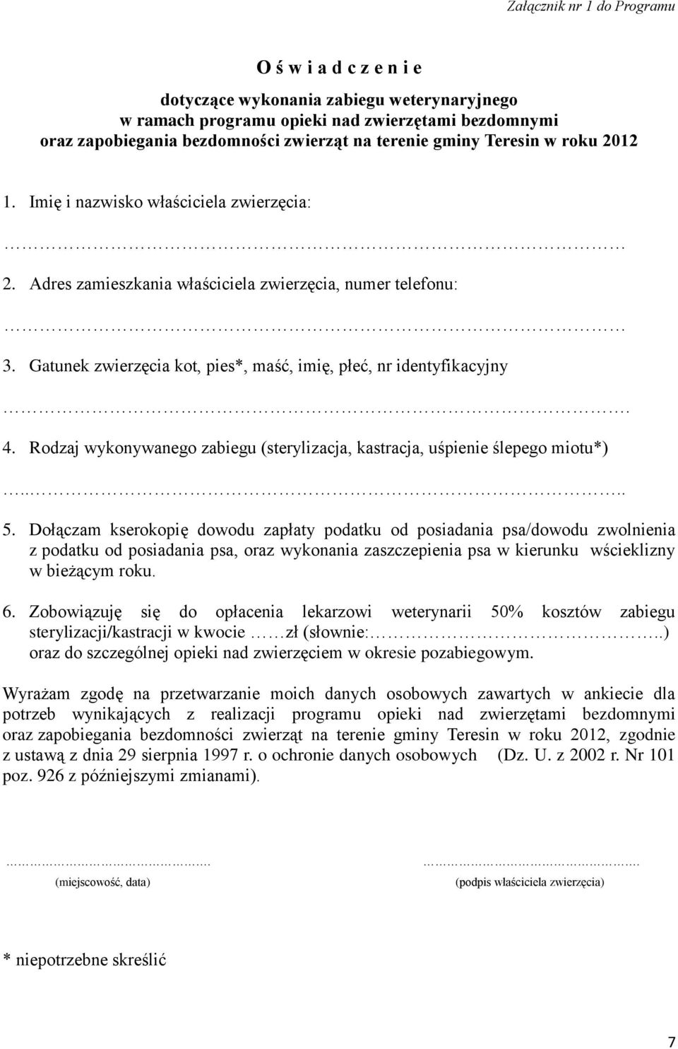 Gatunek zwierzęcia kot, pies*, maść, imię, płeć, nr identyfikacyjny. 4. Rodzaj wykonywanego zabiegu (sterylizacja, kastracja, uśpienie ślepego miotu*).... 5.