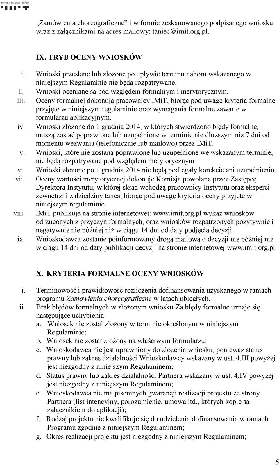 Oceny formalnej dokonują pracownicy IMiT, biorąc pod uwagę kryteria formalne przyjęte w niniejszym regulaminie oraz wymagania formalne zawarte w formularzu aplikacyjnym. iv.