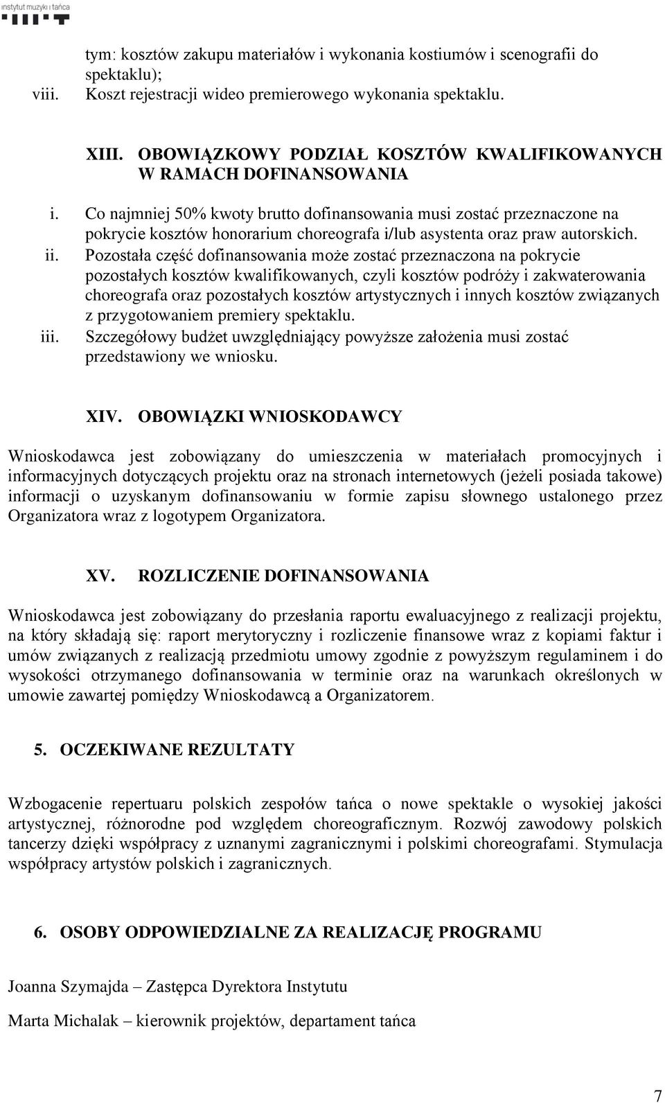 Co najmniej 50% kwoty brutto dofinansowania musi zostać przeznaczone na pokrycie kosztów honorarium choreografa i/lub asystenta oraz praw autorskich. ii.