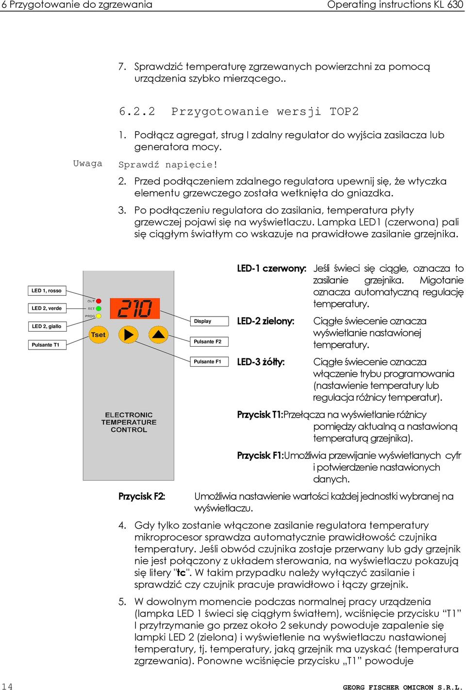 Przed podłączeniem zdalnego regulatora upewnij się, Ŝe wtyczka elementu grzewczego została wetknięta do gniazdka. 3.