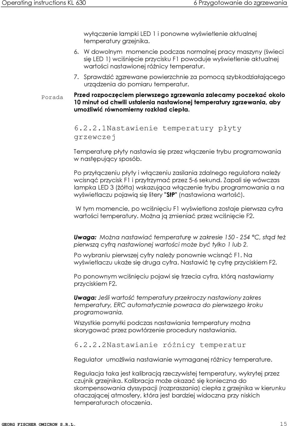 Przed rozpoczęciem pierwszego zgrzewania zalecamy poczekać okolo 10 minut od chwili ustalenia nastawionej temperatury zgrzewania, aby umoŝliwić równomierny rozkład ciepła. 6.2.