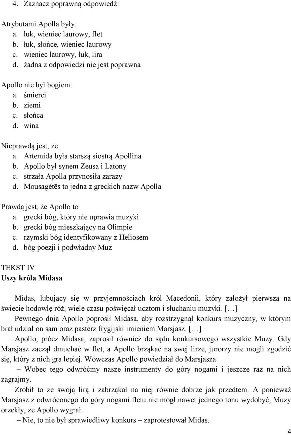 strzała Apolla przynosiła zarazy d. Mousagétēs to jedna z greckich nazw Apolla Prawdą jest, że Apollo to a. grecki bóg, który nie uprawia muzyki b. grecki bóg mieszkający na Olimpie c.