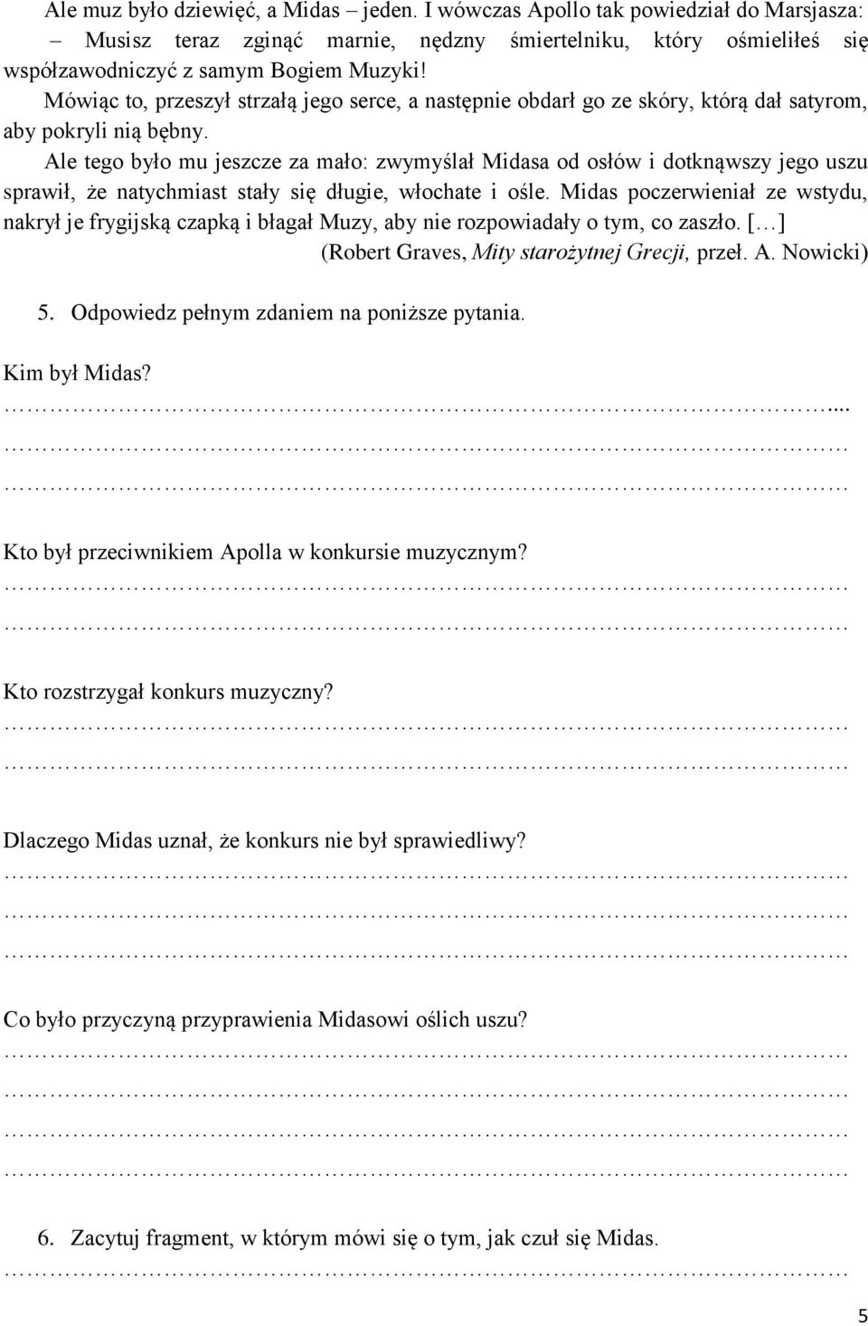 Ale tego było mu jeszcze za mało: zwymyślał Midasa od osłów i dotknąwszy jego uszu sprawił, że natychmiast stały się długie, włochate i ośle.