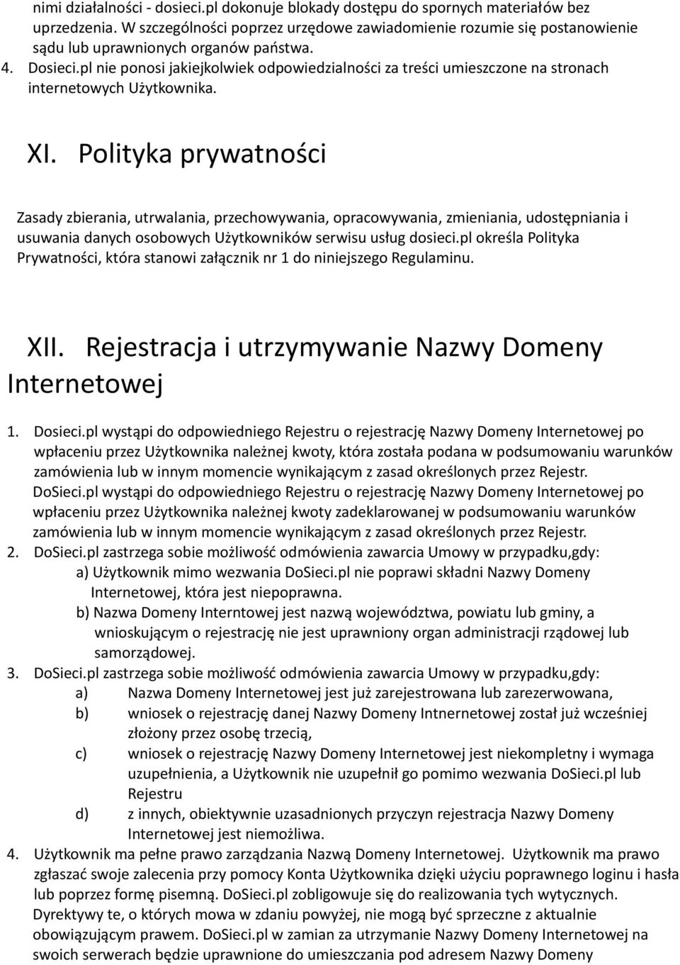 pl nie ponosi jakiejkolwiek odpowiedzialności za treści umieszczone na stronach internetowych Użytkownika. XI.