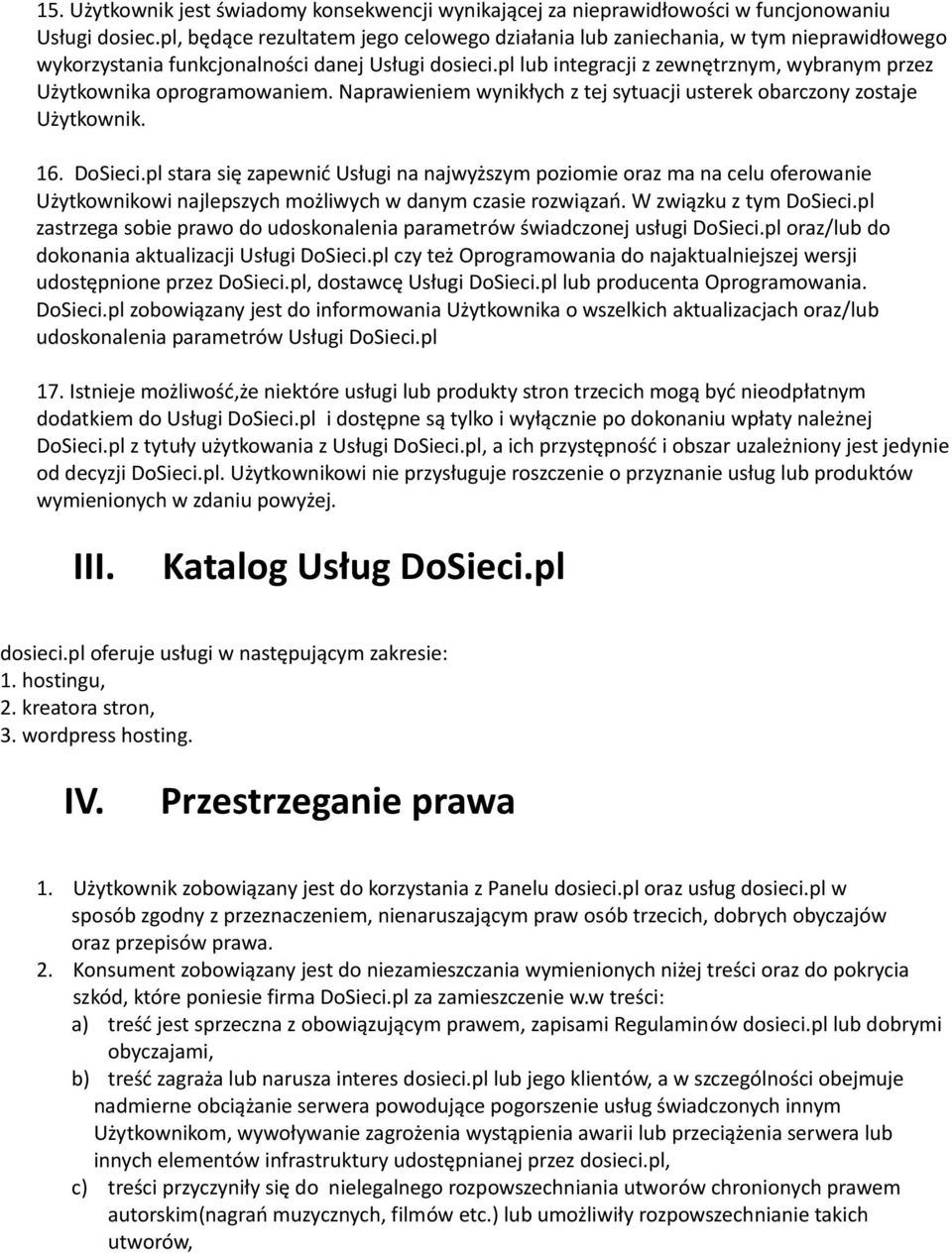 pl lub integracji z zewnętrznym, wybranym przez Użytkownika oprogramowaniem. Naprawieniem wynikłych z tej sytuacji usterek obarczony zostaje Użytkownik. 16. DoSieci.