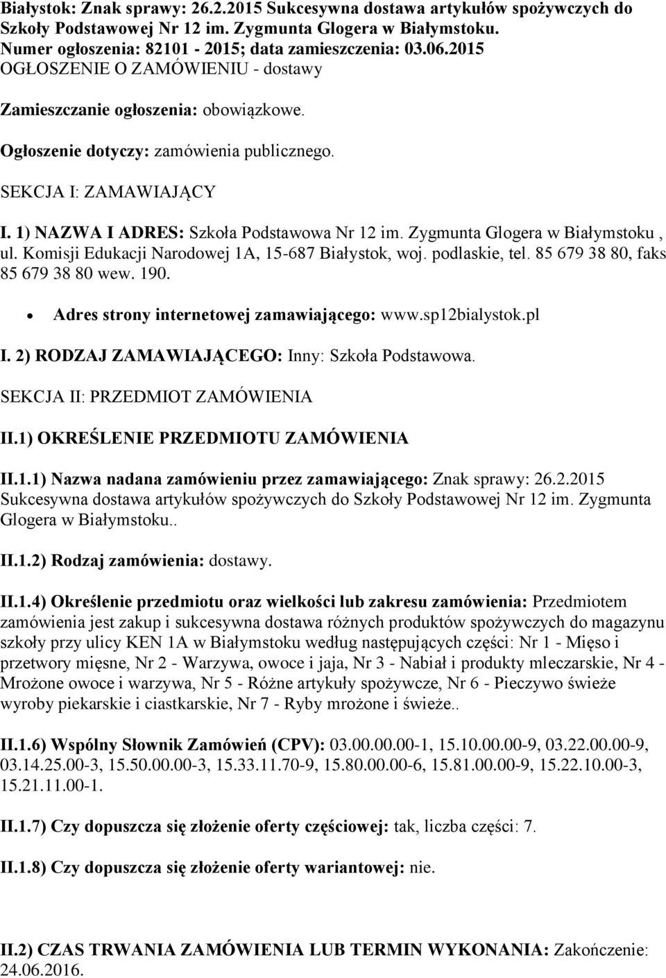 Zygmunta Glogera w Białymstoku, ul. Komisji Edukacji Narodowej 1A, 15-687 Białystok, woj. podlaskie, tel. 85 679 38 80, faks 85 679 38 80 wew. 190. Adres strony internetowej zamawiającego: www.