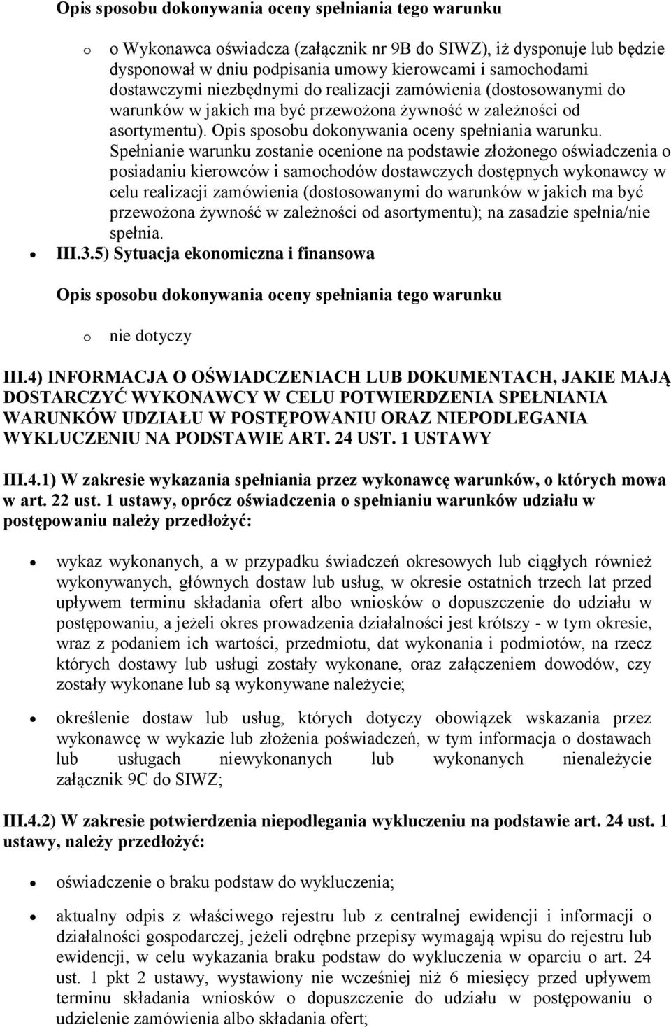 Spełnianie warunku zostanie ocenione na podstawie złożonego oświadczenia o posiadaniu kierowców i samochodów dostawczych dostępnych wykonawcy w celu realizacji zamówienia (dostosowanymi do warunków w