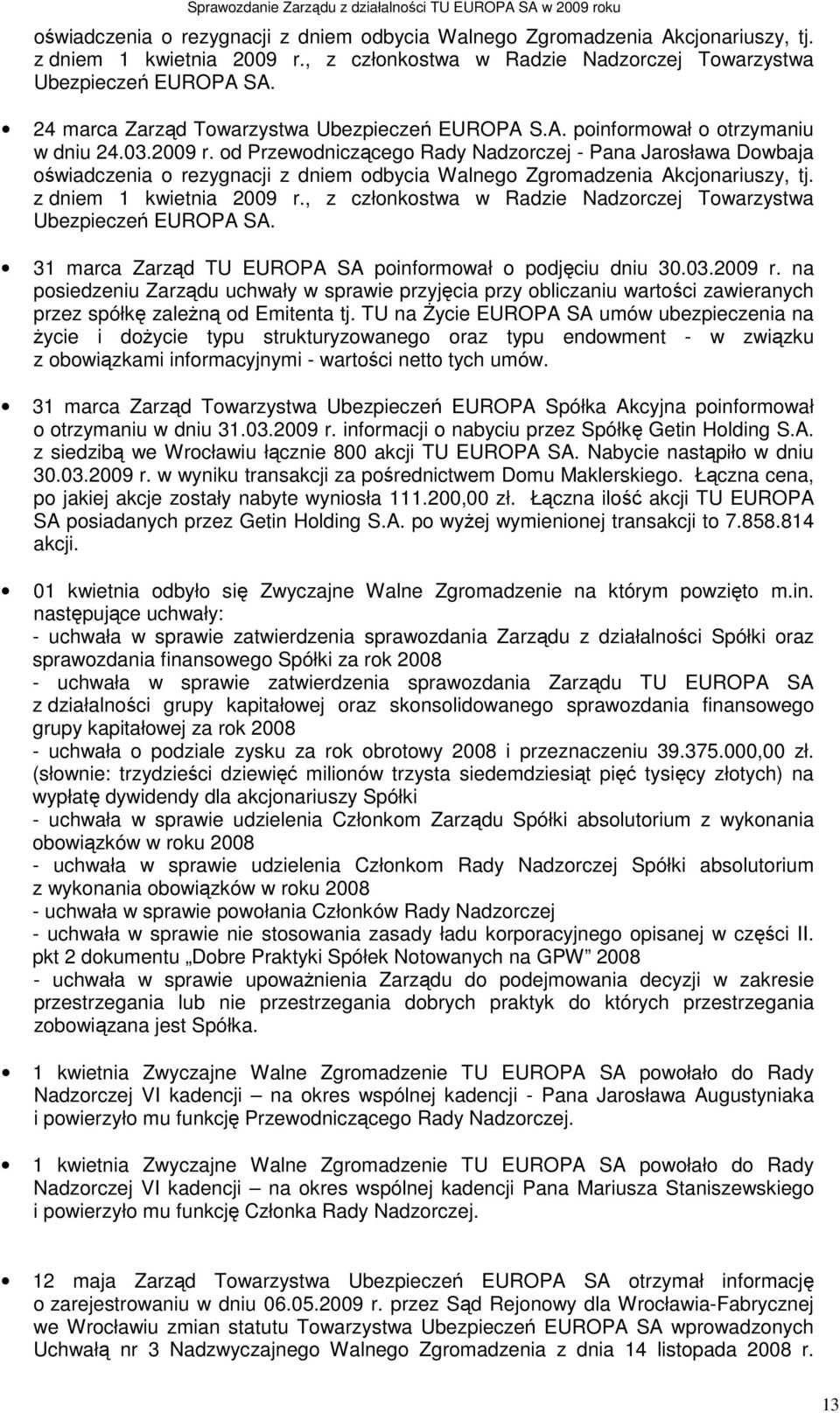 od Przewodniczącego Rady Nadzorczej - Pana Jarosława Dowbaja  31 marca Zarząd TU EUROPA SA poinformował o podjęciu dniu 30.03.2009 r.