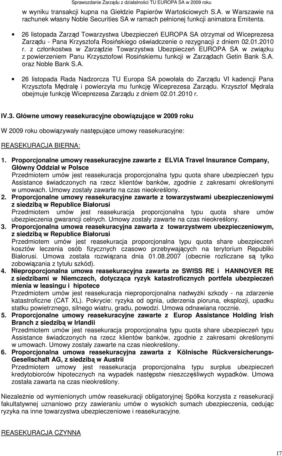 z członkostwa w Zarządzie Towarzystwa Ubezpieczeń EUROPA SA w związku z powierzeniem Panu Krzysztofowi Rosińskiemu funkcji w Zarządach Getin Bank S.A. oraz Noble Bank S.A. 26 listopada Rada Nadzorcza TU Europa SA powołała do Zarządu VI kadencji Pana Krzysztofa Mędralę i powierzyła mu funkcję Wiceprezesa Zarządu.