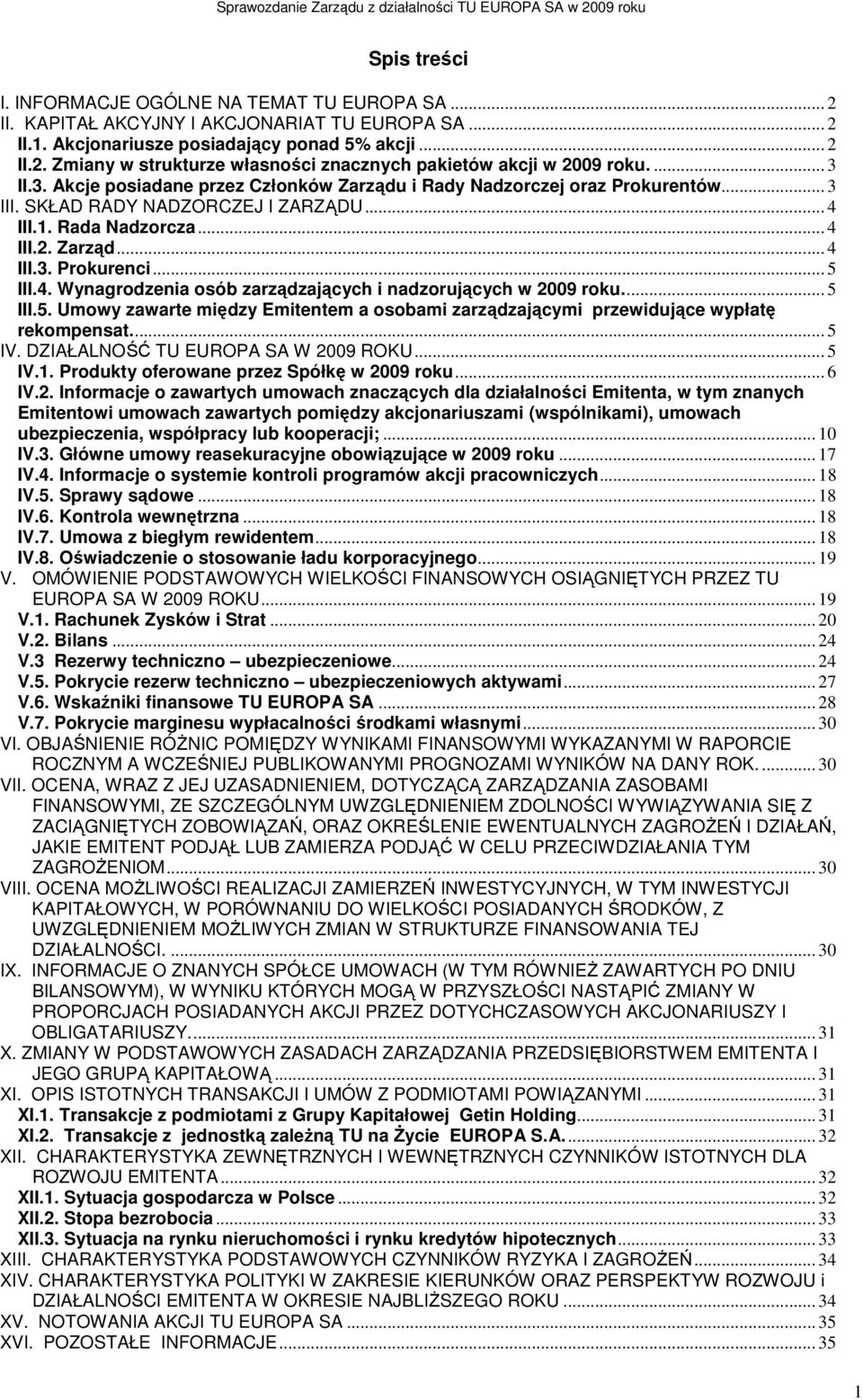 .. 5 III.4. Wynagrodzenia osób zarządzających i nadzorujących w 2009 roku.... 5 III.5. Umowy zawarte między Emitentem a osobami zarządzającymi przewidujące wypłatę rekompensat.... 5 IV.