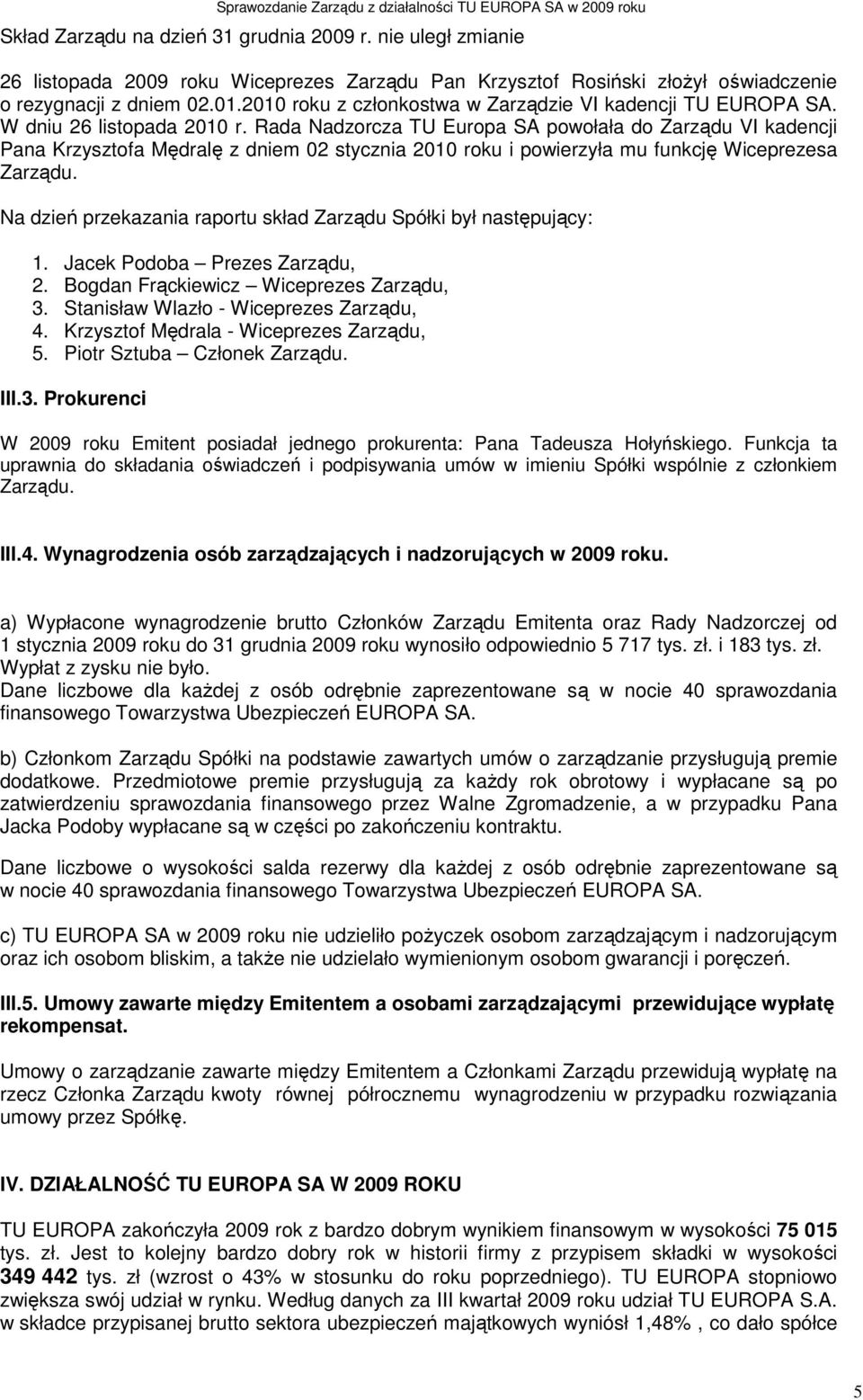 Rada Nadzorcza TU Europa SA powołała do Zarządu VI kadencji Pana Krzysztofa Mędralę z dniem 02 stycznia 2010 roku i powierzyła mu funkcję Wiceprezesa Zarządu.