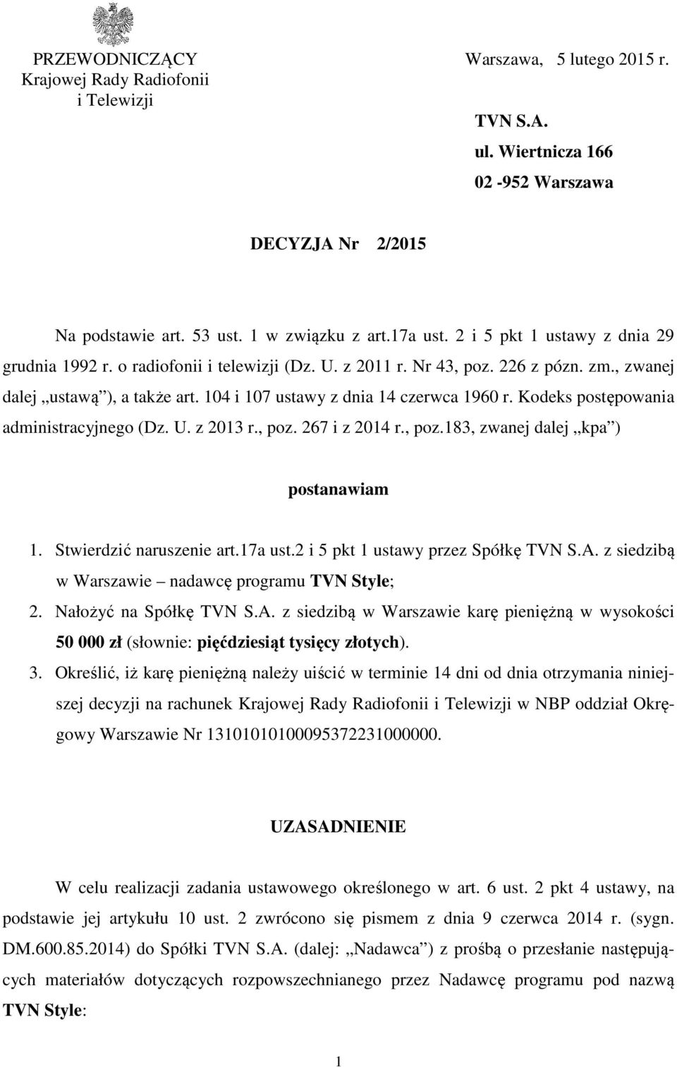 Kodeks postępowania administracyjnego (Dz. U. z 2013 r., poz. 267 i z 2014 r., poz.183, zwanej dalej kpa ) postanawiam 1. Stwierdzić naruszenie art.17a ust.2 i 5 pkt 1 ustawy przez Spółkę TVN S.A.