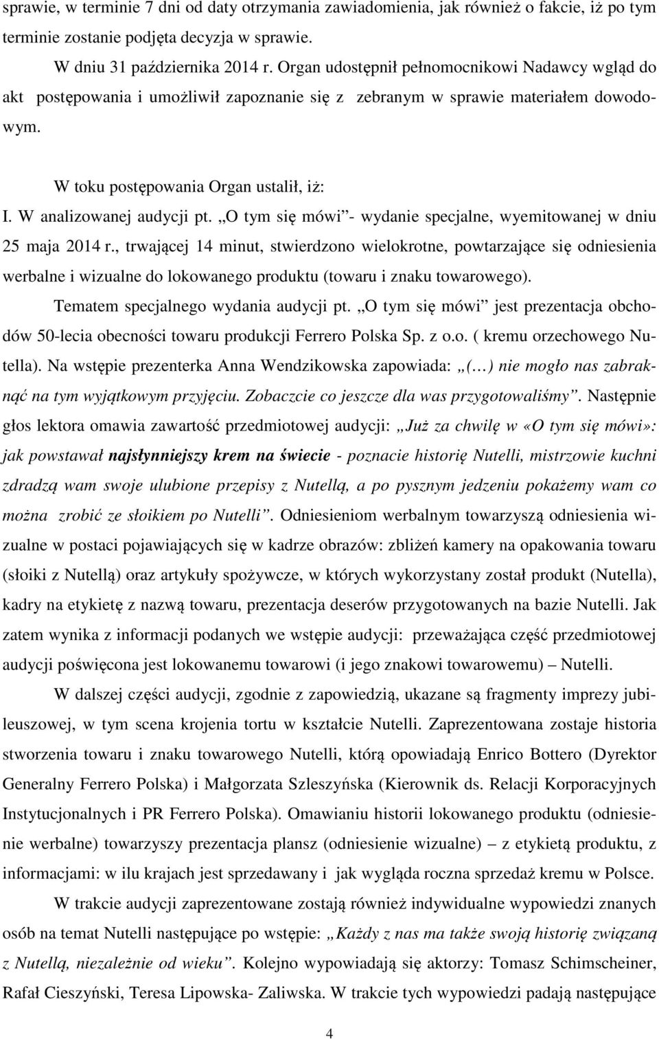 W analizowanej audycji pt. O tym się mówi - wydanie specjalne, wyemitowanej w dniu 25 maja 2014 r.