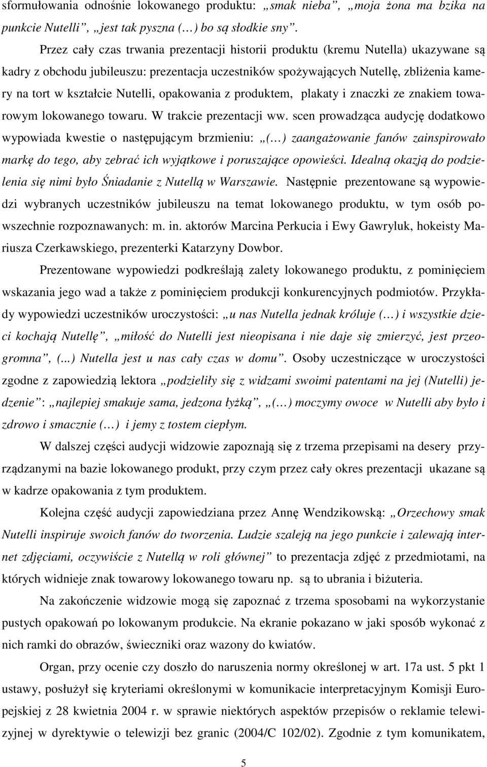 Nutelli, opakowania z produktem, plakaty i znaczki ze znakiem towarowym lokowanego towaru. W trakcie prezentacji ww.