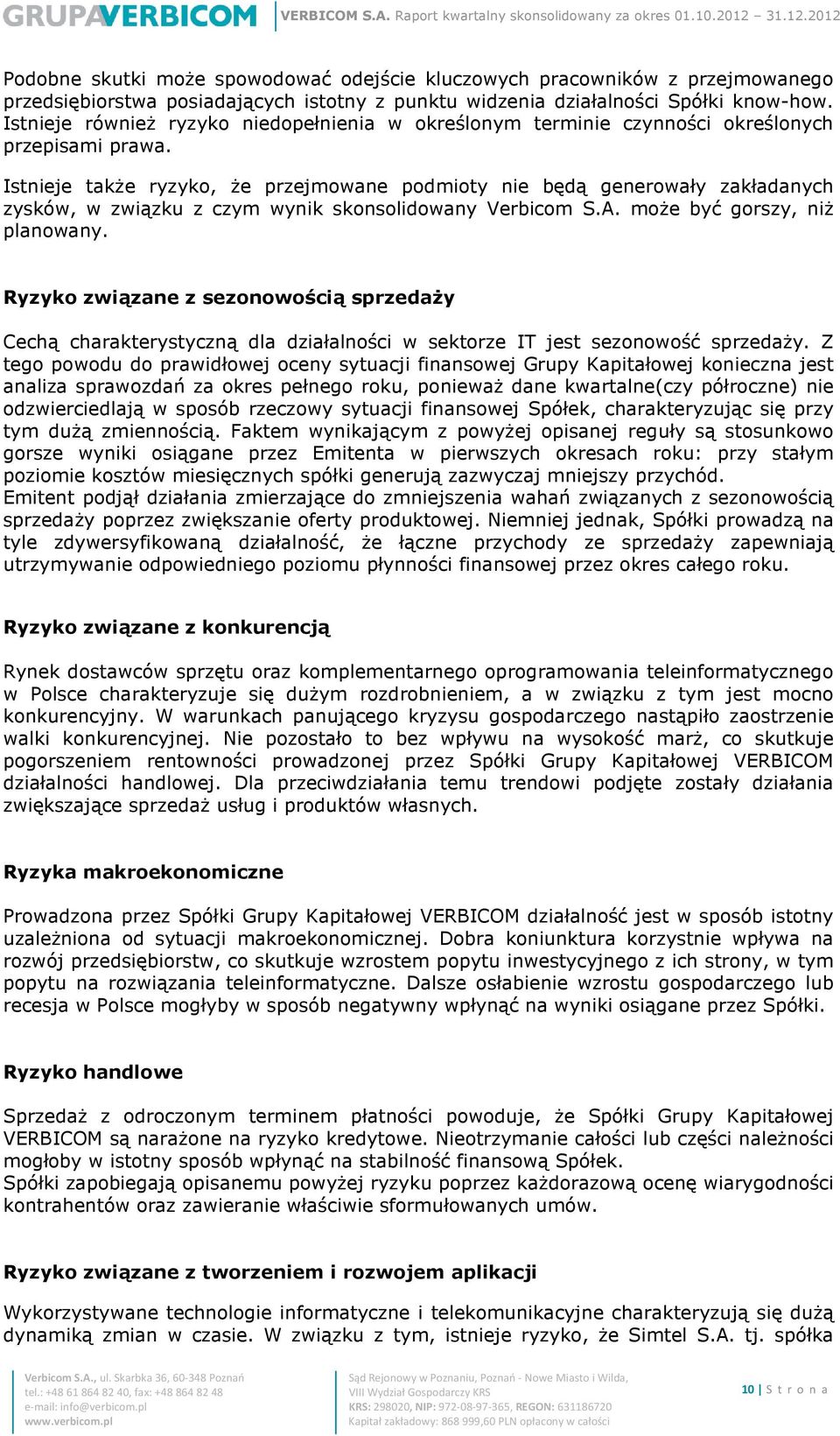 Istnieje także ryzyko, że przejmowane podmioty nie będą generowały zakładanych zysków, w związku z czym wynik skonsolidowany Verbicom S.A. może być gorszy, niż planowany.