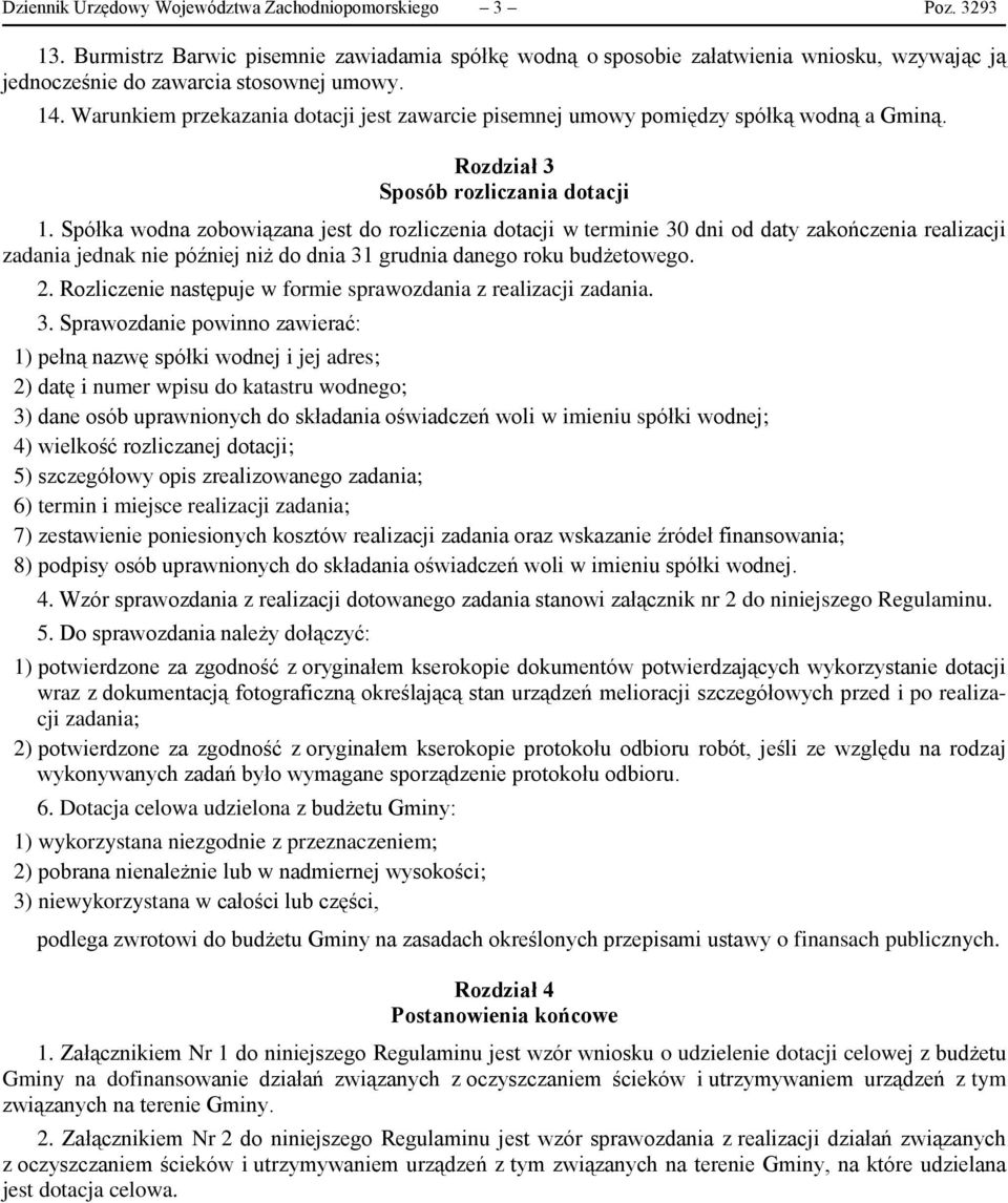 Warunkiem przekazania dotacji jest zawarcie pisemnej umowy pomiędzy spółką wodną a Gminą. Rozdział 3 Sposób rozliczania dotacji 1.