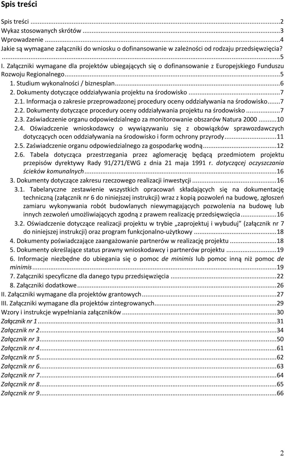 Dokumenty dotyczące oddziaływania projektu na środowisko...7 2.1. Informacja o zakresie przeprowadzonej procedury oceny oddziaływania na środowisko...7 2.2. Dokumenty dotyczące procedury oceny oddziaływania projektu na środowisko.