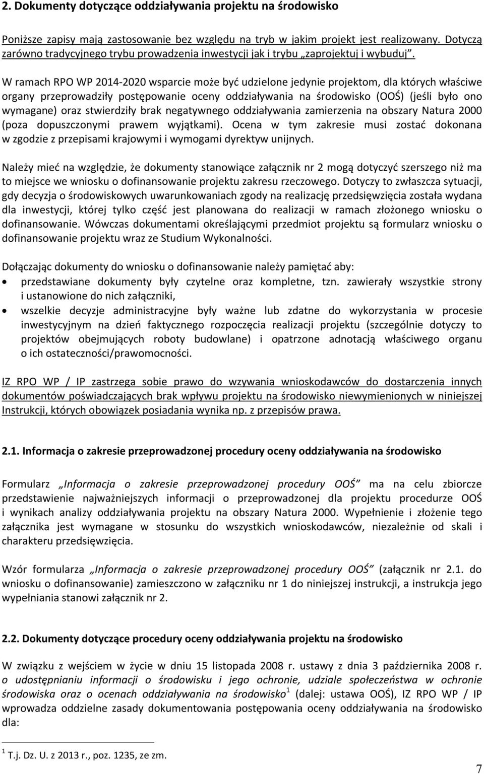 W ramach RPO WP 2014-2020 wsparcie może być udzielone jedynie projektom, dla których właściwe organy przeprowadziły postępowanie oceny oddziaływania na środowisko (OOŚ) (jeśli było ono wymagane) oraz