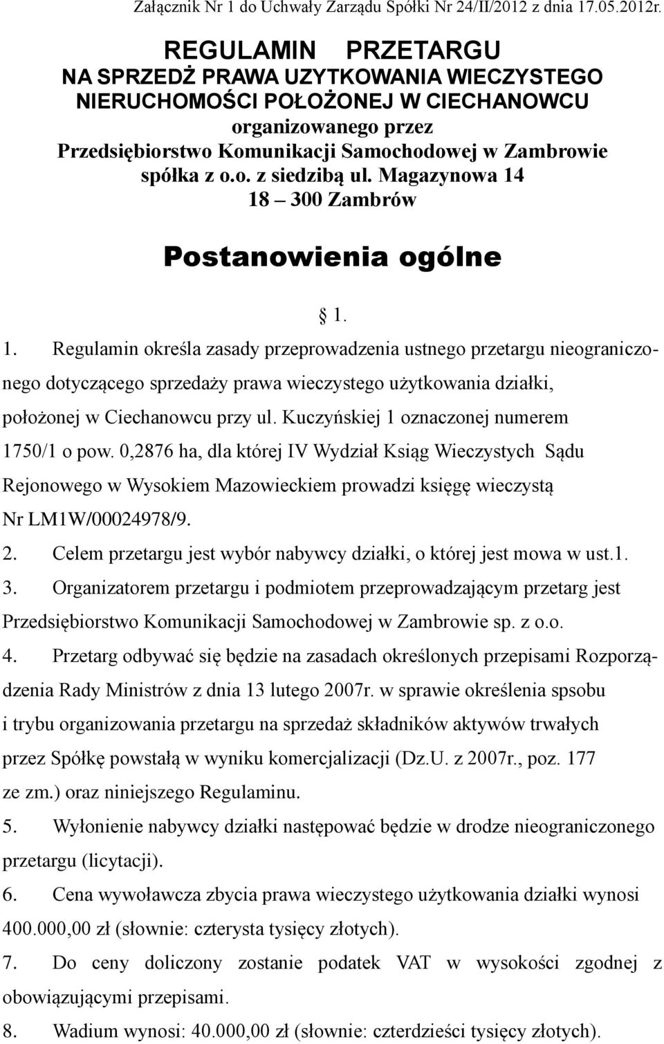 Magazynowa 14 18 300 Zambrów Postanowienia ogólne 1. 1. Regulamin określa zasady przeprowadzenia ustnego przetargu nieograniczo- nego dotyczącego sprzedaży prawa wieczystego użytkowania działki, położonej w Ciechanowcu przy ul.