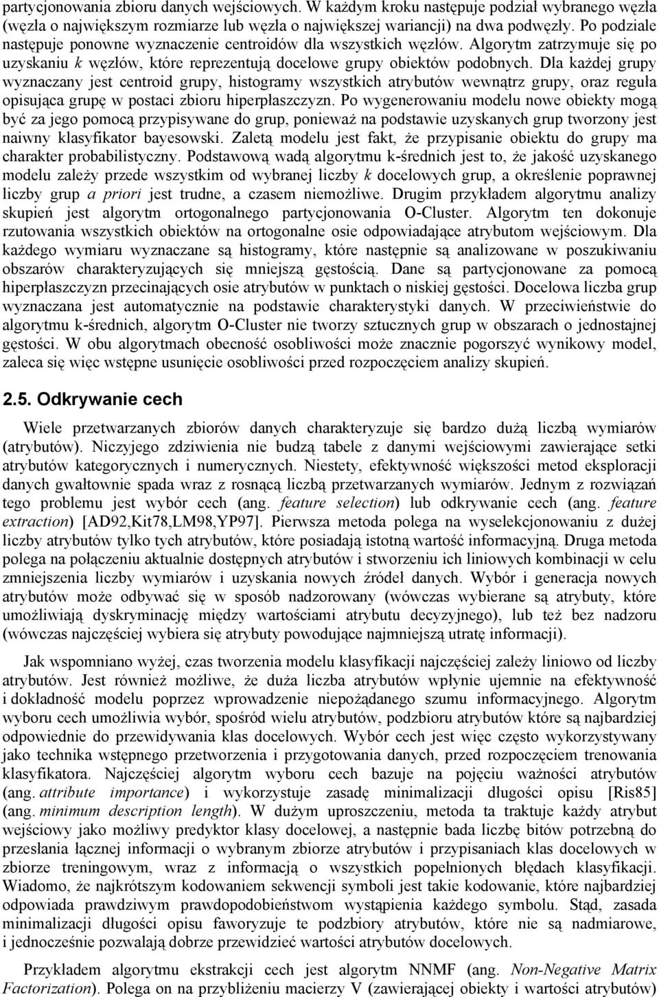 Dla każdej grupy wyznaczany jest centroid grupy, histogramy wszystkich atrybutów wewnątrz grupy, oraz reguła opisująca grupę w postaci zbioru hiperpłaszczyzn.