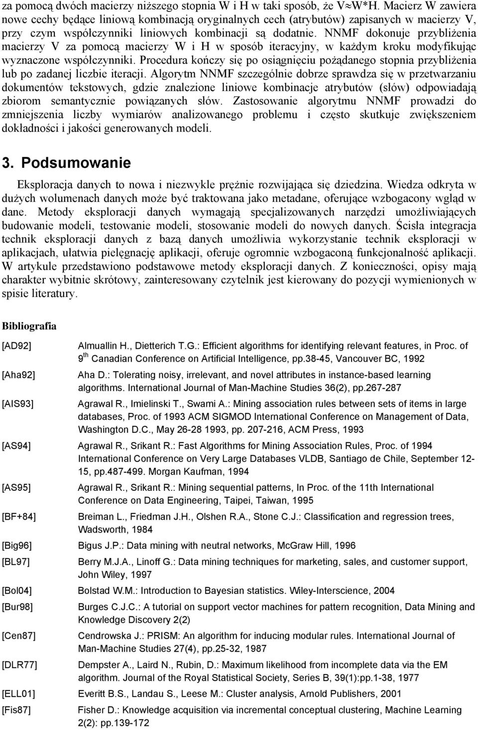 NNMF dokonuje przybliżenia macierzy V za pomocą macierzy W i H w sposób iteracyjny, w każdym kroku modyfikując wyznaczone współczynniki.