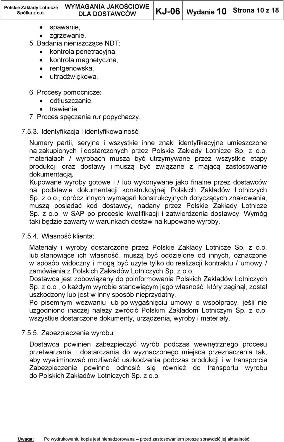 Identyfikacja i identyfikowalność: Numery partii, seryjne i wszystkie inne znaki identyfikacyjne umieszczone na zakupionych i dostarczonych przez Polskie Zakłady Lotnicze Sp. z o.o. materiałach / wyrobach muszą być utrzymywane przez wszystkie etapy produkcji oraz dostawy i muszą być związane z mającą zastosowanie dokumentacją.