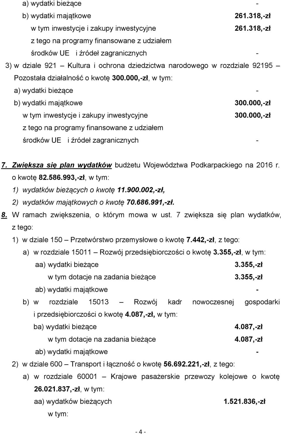 000,-zł, w tym: a) wydatki bieżące - b) wydatki majątkowe 300.000,-zł 300.000,-zł środków UE i źródeł zagranicznych - 7. Zwiększa się plan wydatków budżetu Województwa Podkarpackiego na 2016 r.