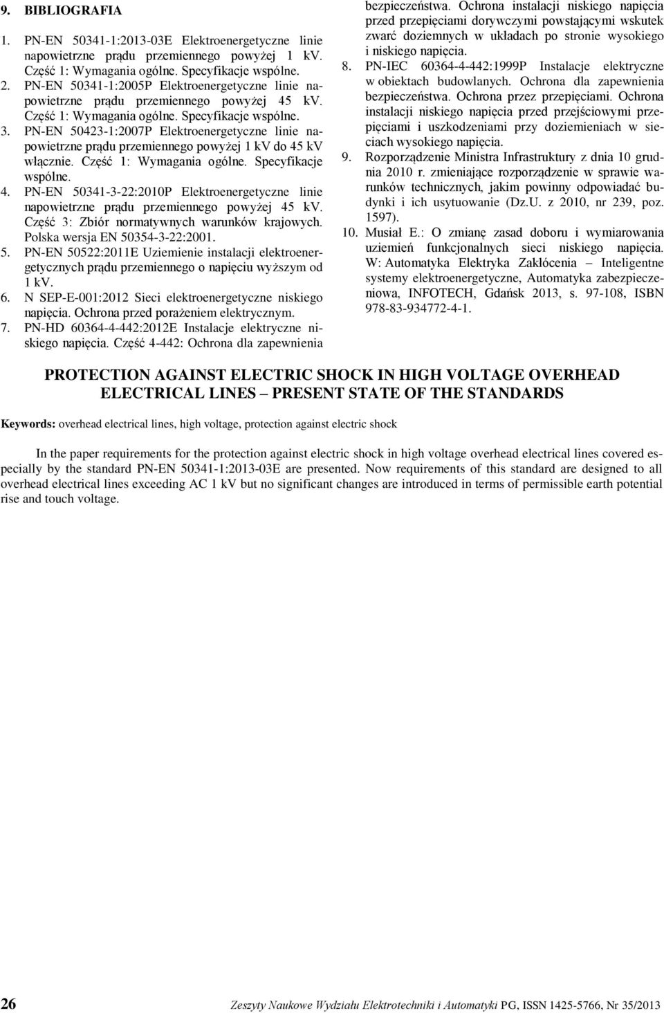 Część 1: Wymagania ogólne. Specyfikacje wspólne. 4. PN-EN 341-3-22:2010P Elektroenergetyczne linie napowietrzne prądu przemiennego powyżej 45 kv. Część 3: Zbiór normatywnych warunków krajowych.