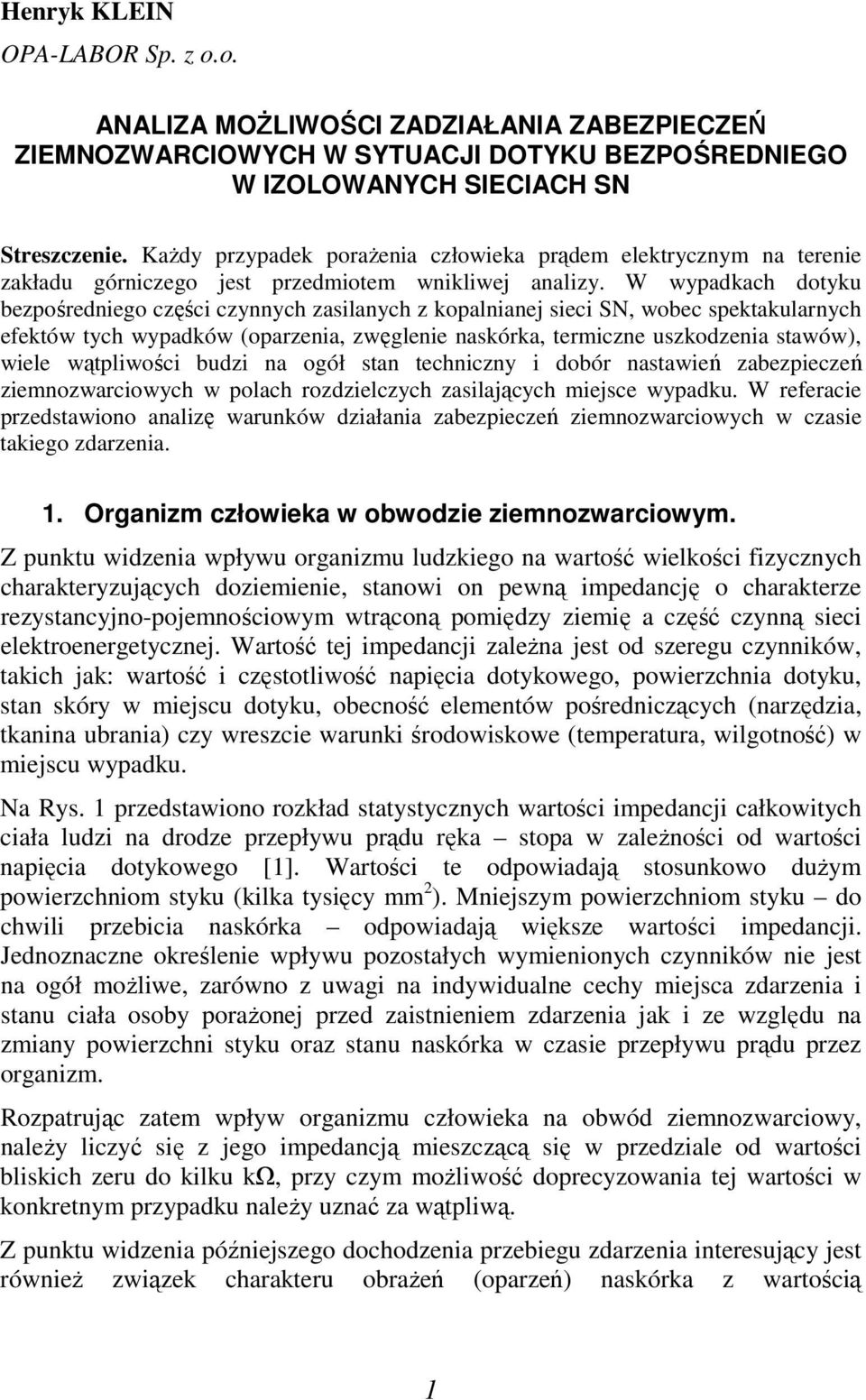 W wypadkach dotyku bezpośredniego części czynnych zasilanych z kopalnianej sieci SN, wobec spektakularnych efektów tych wypadków (oparzenia, ęglenie naskórka, termiczne uszkodzenia stawów), wiele