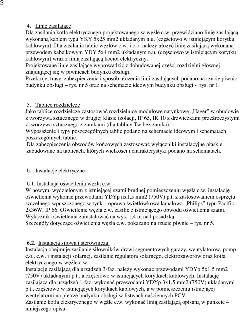 Projektowane linie zasilające wyprowadzić z dobudowanej części rozdzielni głównej znajdującej się w piwnicach budynku obsługi.