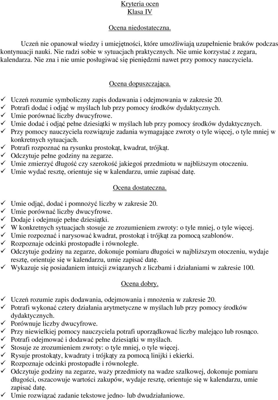Ucze rozumie symboliczny zapis dodawania i odejmowania w zakresie 20. Potrafi doda i odj w mylach lub przy pomocy rodków dydaktycznych. Umie porówna liczby dwucyfrowe.