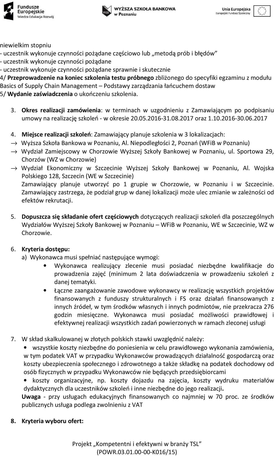 ukończeniu szkolenia. 3. Okres realizacji zamówienia: w terminach w uzgodnieniu z Zamawiającym po podpisaniu umowy na realizację szkoleń - w okresie 20.05.2016-31.08.2017 oraz 1.10.2016-30.06.2017 4.