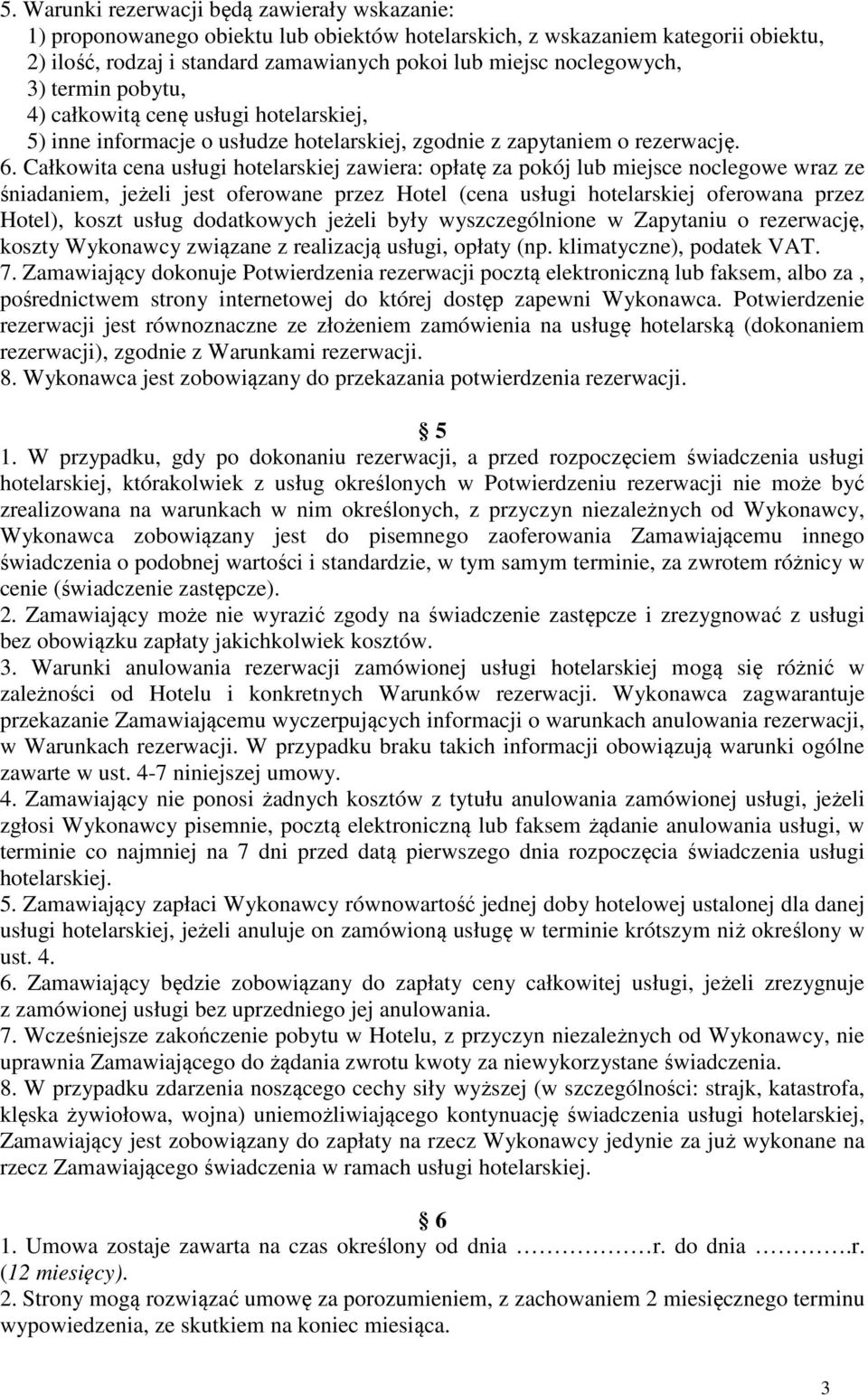 Całkowita cena usługi hotelarskiej zawiera: opłatę za pokój lub miejsce noclegowe wraz ze śniadaniem, jeżeli jest oferowane przez Hotel (cena usługi hotelarskiej oferowana przez Hotel), koszt usług