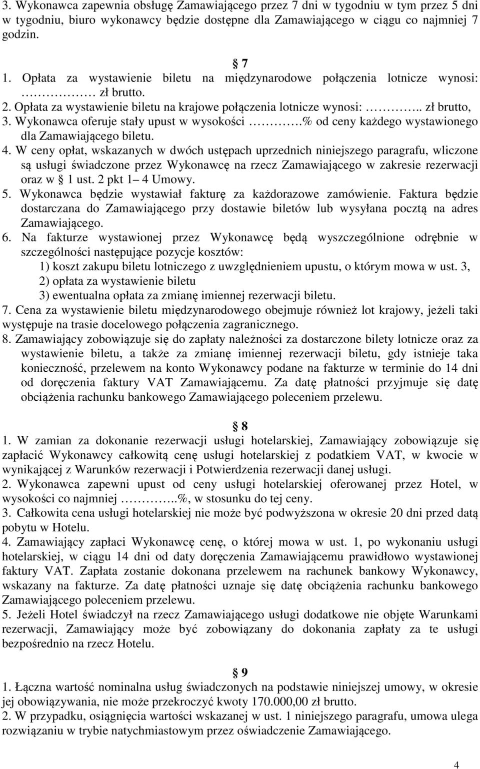 Wykonawca oferuje stały upust w wysokości.% od ceny każdego wystawionego dla Zamawiającego biletu. 4.