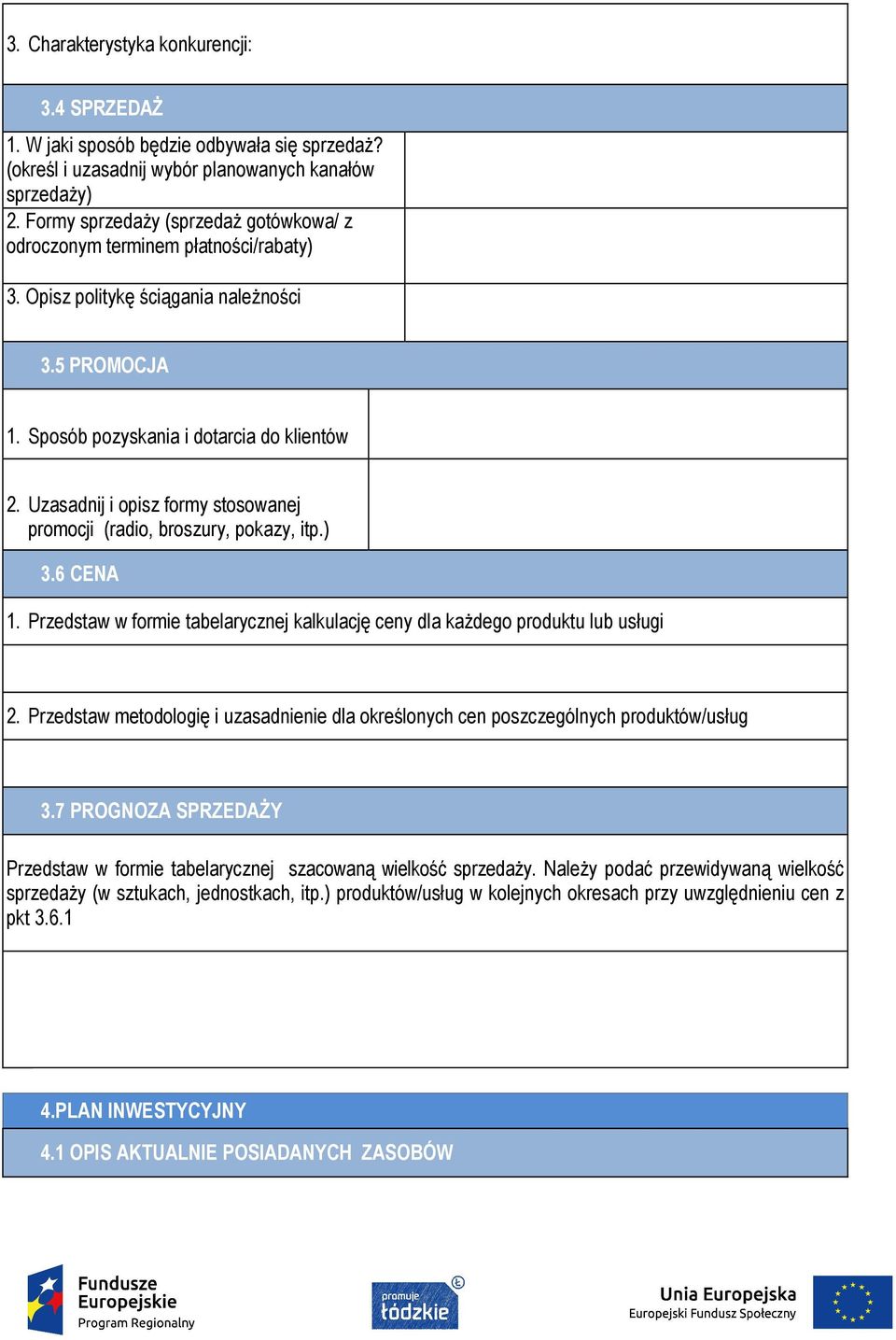 Uzasadnij i opisz formy stosowanej promocji (radio, broszury, pokazy, itp.) 3.6 CENA 1. Przedstaw w formie tabelarycznej kalkulację ceny dla każdego produktu lub usługi 2.