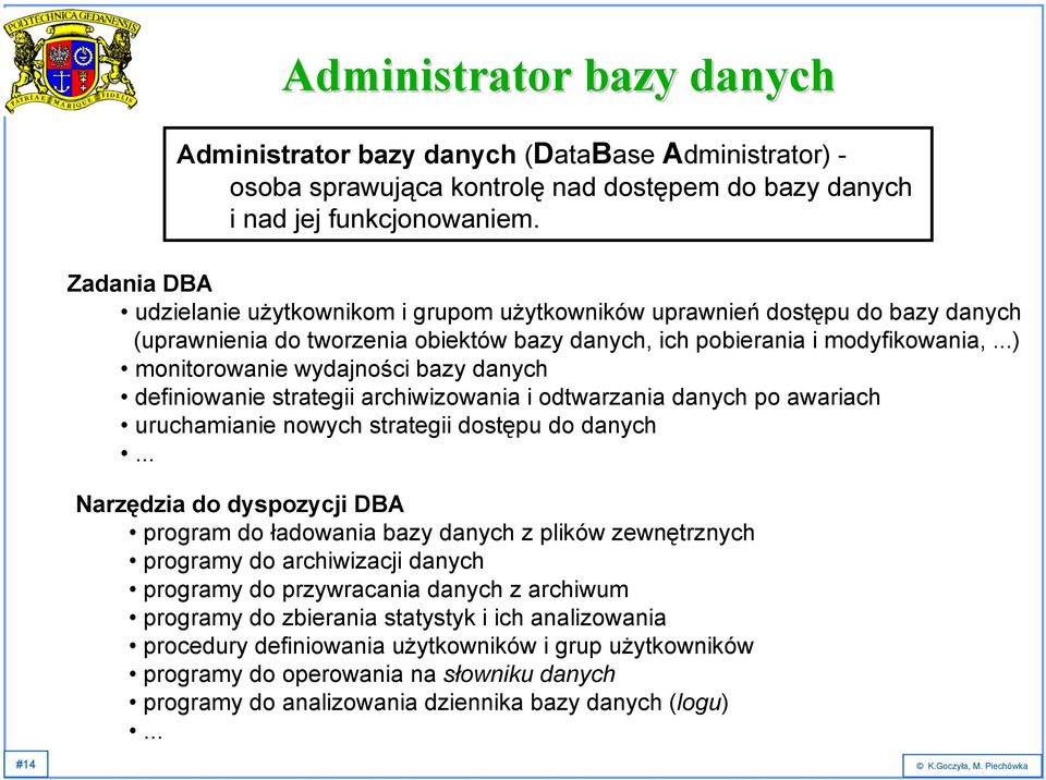 ..) monitorowanie wydajności bazy danych definiowanie strategii archiwizowania i odtwarzania danych po awariach uruchamianie nowych strategii dostępu do danych.