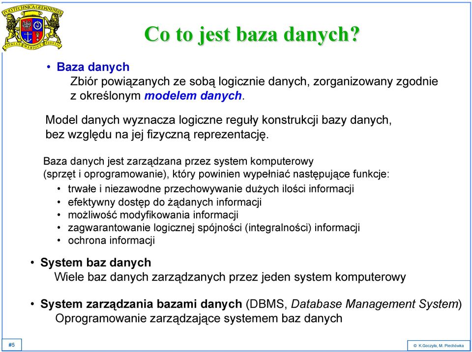 Baza danych jest zarządzana przez system komputerowy (sprzęt i oprogramowanie), który powinien wypełniać następujące funkcje: trwałe i niezawodne przechowywanie dużych ilości informacji efektywny