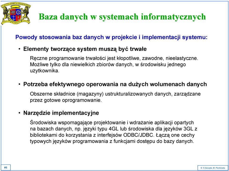 Potrzeba efektywnego operowania na dużych wolumenach danych Obszerne składnice (magazyny) ustrukturalizowanych danych, zarządzane przez gotowe oprogramowanie.