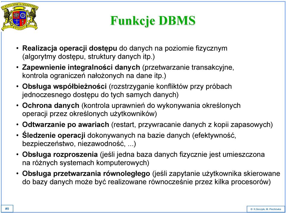 ) Obsługa współbieżności (rozstrzyganie konfliktów przy próbach jednoczesnego dostępu do tych samych danych) Ochrona danych (kontrola uprawnień do wykonywania określonych operacji przez określonych