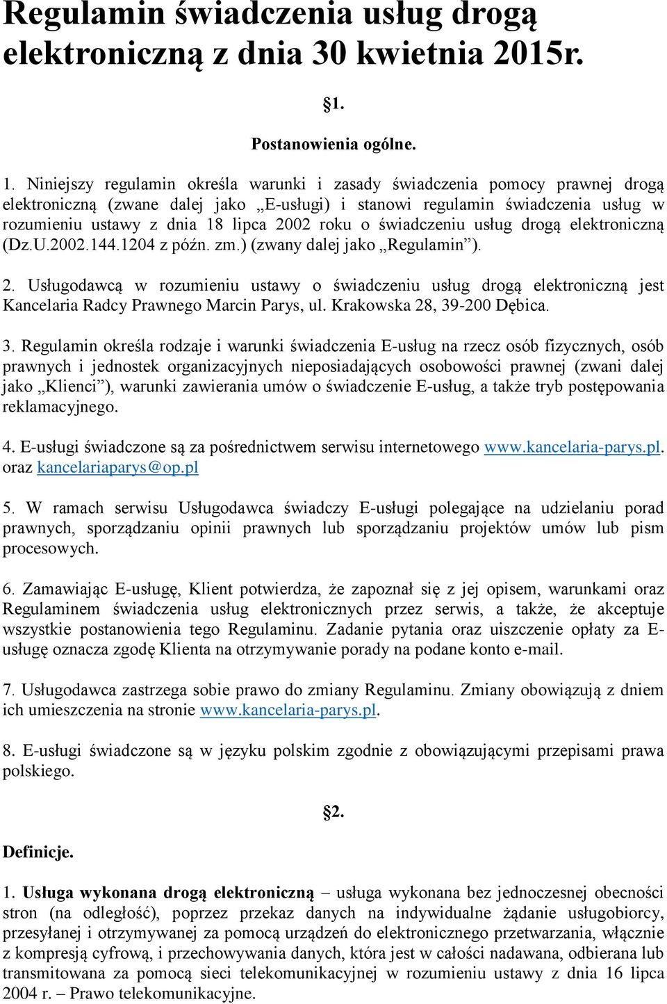 Niniejszy regulamin określa warunki i zasady świadczenia pomocy prawnej drogą elektroniczną (zwane dalej jako E-usługi) i stanowi regulamin świadczenia usług w rozumieniu ustawy z dnia 18 lipca 2002