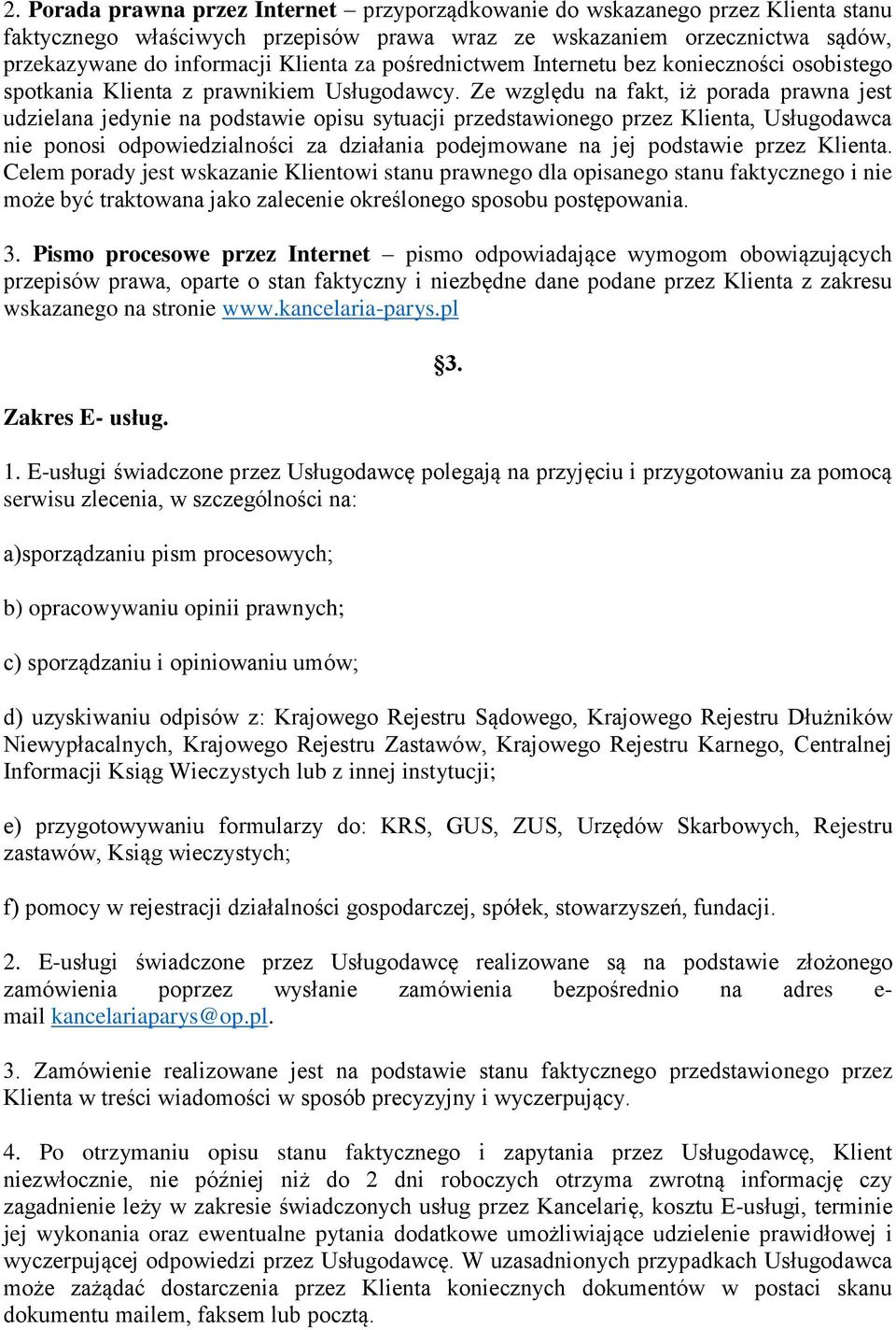 Ze względu na fakt, iż porada prawna jest udzielana jedynie na podstawie opisu sytuacji przedstawionego przez Klienta, Usługodawca nie ponosi odpowiedzialności za działania podejmowane na jej