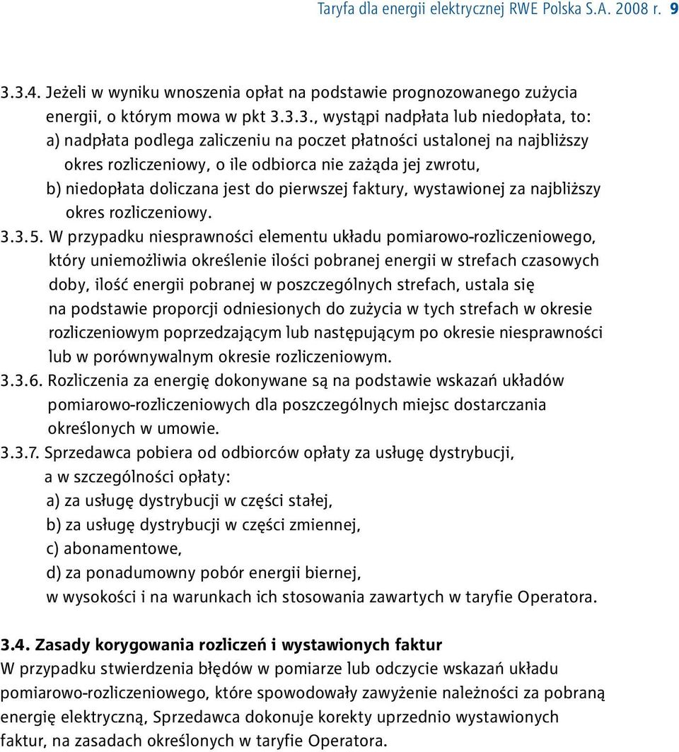 ustalonej na najbliższy okres rozliczeniowy, o ile odbiorca nie zażąda jej zwrotu, b) niedopłata doliczana jest do pierwszej faktury, wystawionej za najbliższy okres rozliczeniowy. 3.3.5.