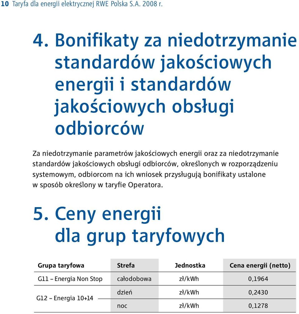 energii oraz za niedotrzymanie standardów jakościowych obsługi odbiorców, określonych w rozporządzeniu systemowym, odbiorcom na ich wniosek przysługują