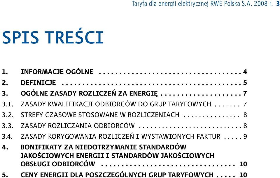 3. ZASADY ROZLICZANIA ODBIORCÓW........................... 8 3.4. ZASADY KORYGOWANIA ROZLICZEŃ I WYSTAWIONYCH FAKTUR..... 9 4.