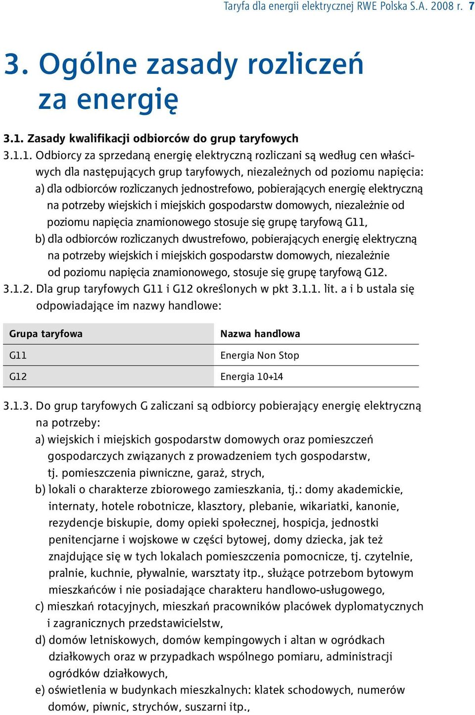 1. Odbiorcy za sprzedaną energię elektryczną rozliczani są według cen właściwych dla następujących grup taryfowych, niezależnych od poziomu napięcia: a) dla odbiorców rozliczanych jednostrefowo,