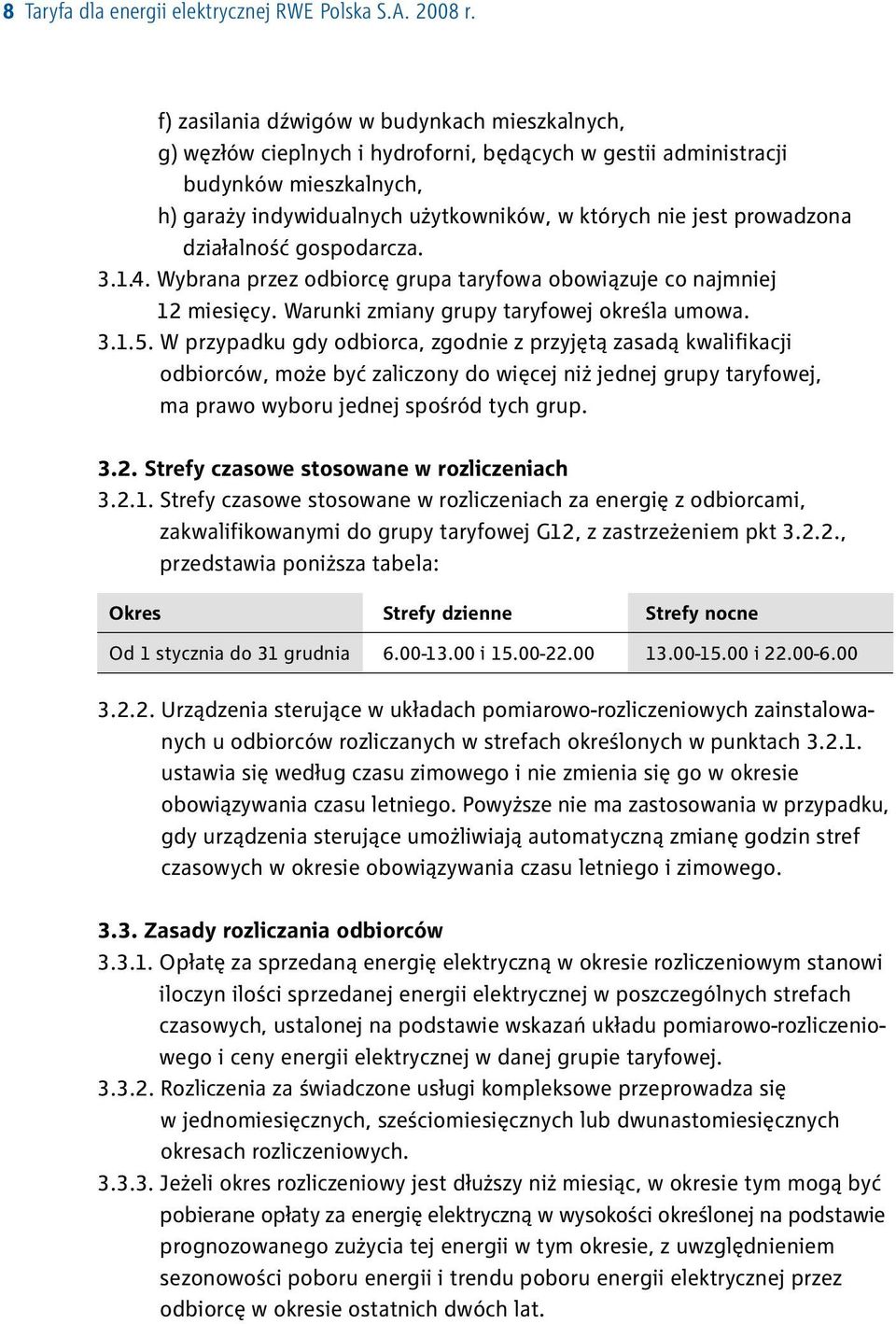 prowadzona działalność gospodarcza. 3.1.4. Wybrana przez odbiorcę grupa taryfowa obowiązuje co najmniej 12 miesięcy. Warunki zmiany grupy taryfowej określa umowa. 3.1.5.