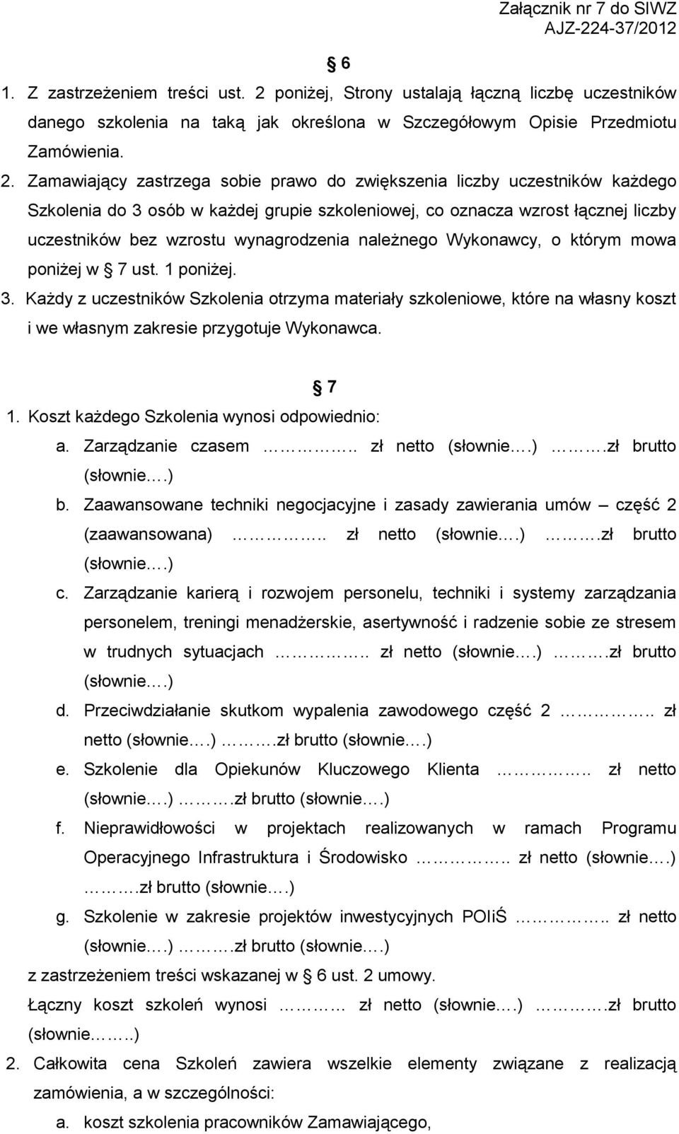 Zamawiający zastrzega sobie prawo do zwiększenia liczby uczestników każdego Szkolenia do 3 osób w każdej grupie szkoleniowej, co oznacza wzrost łącznej liczby uczestników bez wzrostu wynagrodzenia